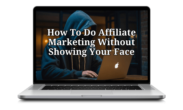 How To Do Affiliate Marketing Without Showing Your Face